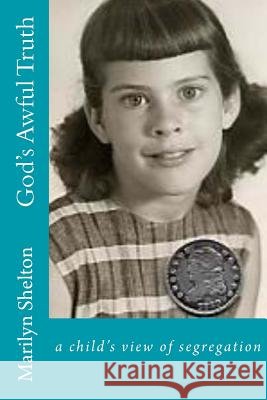 God's Awful Truth: In Huntsville, Alabama in 1955, ten-year-old Priscilla narrates a saga rich in social customs when five children find Shelton, Marilyn 9781483917542 Createspace - książka