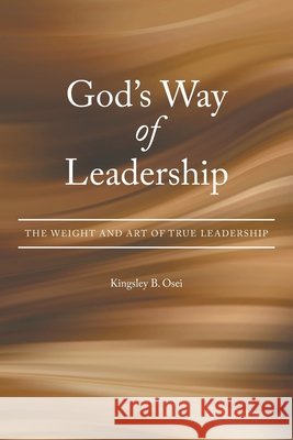 God's Way of Leadership: The Weight and Art of True Leadership Osei, Kingsley B. 9798385061129 WestBow Press - książka