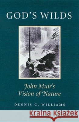 God's Wilds: John Muir's Vision of Nature Williams, Dennis C. 9781585441433 Texas A&M University Press - książka