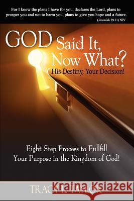 God Said It! Now What? His Destiny, Your Decision. Eight Step Process to Fulfill Your Purpose in the Kingdom of God! Tracy Lashunda Taylor 9780983666103 Jontra Publishing, Inc. - książka