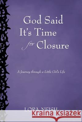 God Said It's Time for Closure: A Journey Through a Little Girl's Life Lora-Neish 9781462050321 iUniverse.com - książka