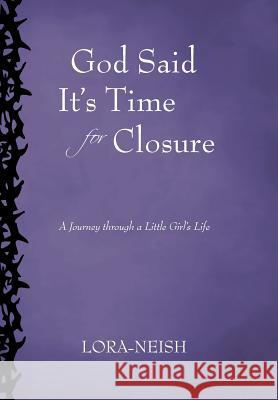 God Said It's Time for Closure: A Journey Through a Little Girl's Life Lora-Neish 9781462050338 iUniverse.com - książka