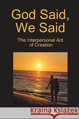 God Said, We Said: The Interpersonal Act of Creation Robert E. Joyce 9780961572297 LifeCom - książka