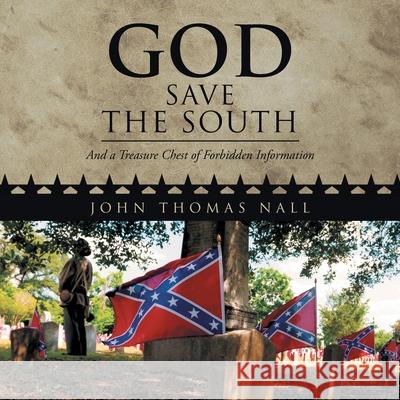 God Save the South: And a Treasure Chest of Forbidden Information John Thomas Nall 9781953397607 Litprime Solutions - książka