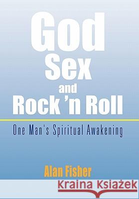 God, Sex and Rock 'n Roll Alan Fisher 9781456862503 Xlibris Corporation - książka