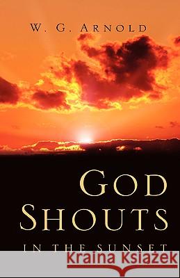 God Shouts In the Sunset W G Arnold 9781594672163 Xulon Press - książka