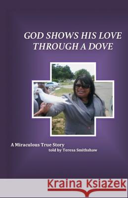 God Shows His Love Through a Dove: A Miraculous True Story Teresa Smith-Shaw 9781498438209 Xulon Press - książka