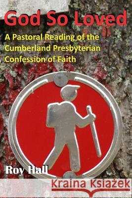 God So Loved: A Pastoral Reading of the Cumberland Presbyterian Confession of Faith Roy Hall Matthew H. Gore 9780692707043 Historical Foundation Cpc & Cpca - książka