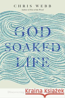 God-Soaked Life: Discovering a Kingdom Spirituality Chris Webb 9780830846269 IVP Books - książka