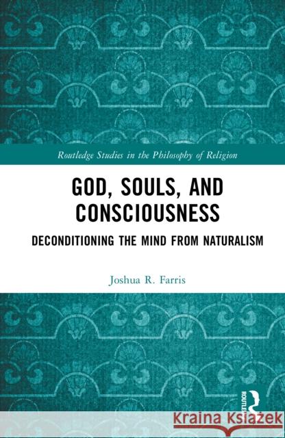 God, Souls, and Consciousness: Deconditioning the Mind from Naturalism Joshua R. (Ruhr University Bochum, Germany) Farris 9781032872896 Routledge - książka