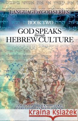 God Speaks through Hebrew Culture: Ancient Hebrew Knowledge Every Christian Needs to Know Jacob Reeve 9781506141152 Createspace Independent Publishing Platform - książka