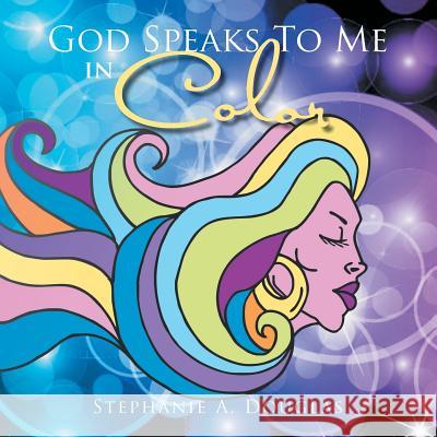 God Speaks to Me in Color Stephanie a. Douglas 9781493167272 Xlibris Corporation - książka