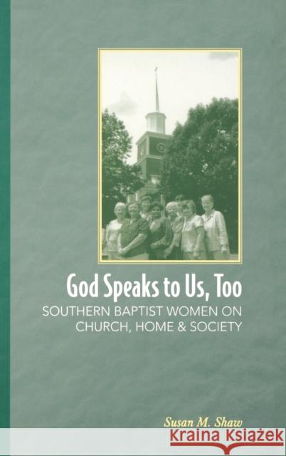 God Speaks to Us, Too: Southern Baptist Women on Church, Home, and Society Shaw, Susan M. 9780813124766 University Press of Kentucky - książka