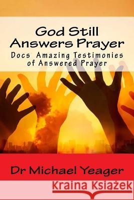 God Still Answers Prayer: Docs (50) Amazing Testimonies of Answered Prayer Dr Michael H. Yeager 9781535370011 Createspace Independent Publishing Platform - książka