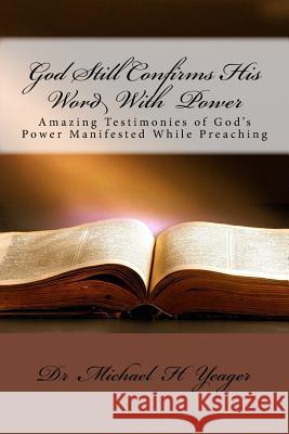 God Still Confirms His Word With Power: Amazing Testimonies of God's Power Manifested While Preaching Yeager, Michael H. 9781535234269 Createspace Independent Publishing Platform - książka
