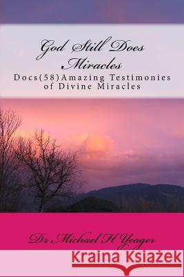 God Still Does Miracles: Docs (58) Amazing Testimonies of Divine Miracles Michael H. Yeager 9781534610620 Createspace Independent Publishing Platform - książka