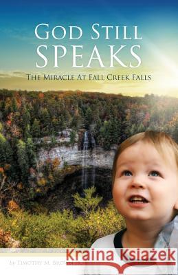 God Still Speaks: The Miracle at Fall Creek Falls Jr. Timothy M. Brown 9780997013801 Wholehearted Press - książka