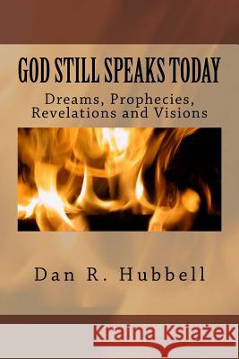 God Still Speaks Today: Dreams, Prophecies, Revelations and Visions Dan R. Hubbell 9781502510747 Createspace - książka