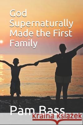 God Supernaturally Made the First Family Pam Bass 9781703758436 Independently Published - książka