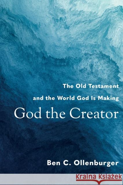 God the Creator – The Old Testament and the World God Is Making Ben C. Ollenburger 9780801048661 Baker Publishing Group - książka