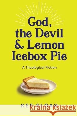 God, the Devil and Lemon Icebox Pie: A Theological Fiction Kee Sloan 9781737323655 Peake Road Press - książka