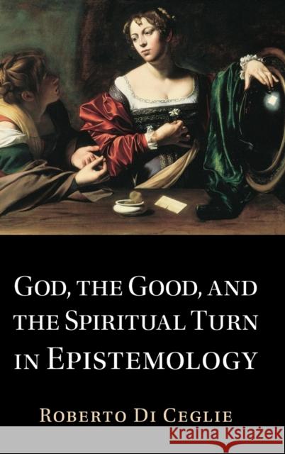 God, the Good, and the Spiritual Turn in Epistemology Roberto D 9781009203555 Cambridge University Press - książka