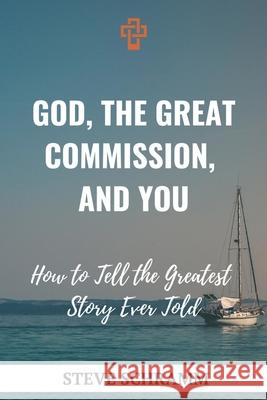 God, the Great Commission, and You: How to Tell the Greatest Story Ever Told Steve Schramm 9781670023667 Independently Published - książka