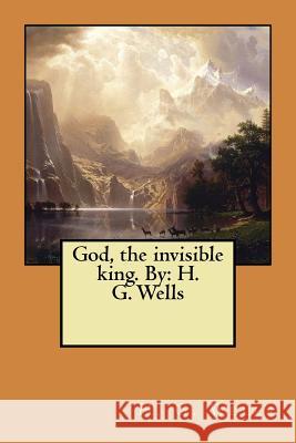 God, the invisible king. By: H. G. Wells Wells, H. G. 9781548532437 Createspace Independent Publishing Platform - książka