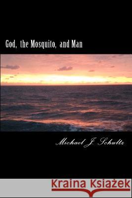 God the Mosquito and Man Michael J. Schultz 9781481132671 Createspace - książka