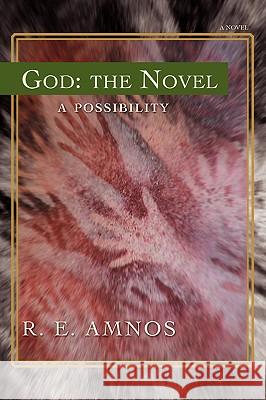 God: the Novel: A possibility Amnos, R. E. 9780595420858 iUniverse - książka