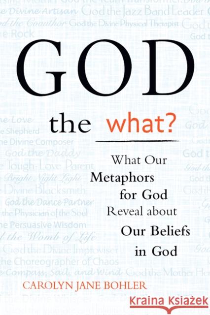 God the What?: What Our Metaphors for God Reveal about Our Beliefs in God Carolyn Jane Bohler 9781683360896 Skylight Paths Publishing - książka