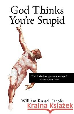 God Thinks You're Stupid William Russell Jacobs 9781440139789 iUniverse.com - książka
