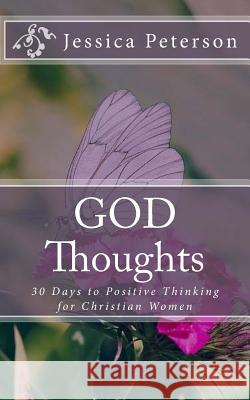 God Thoughts: 30 Days to Positive Thinking for Christian Women Jessica Peterson 9781539350378 Createspace Independent Publishing Platform - książka