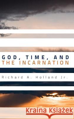 God, Time, and the Incarnation Richard A Holland, Jr 9781498261883 Wipf & Stock Publishers - książka