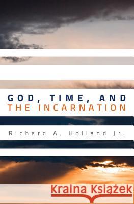 God, Time, and the Incarnation Richard A. Holland 9781610977296 Wipf & Stock Publishers - książka