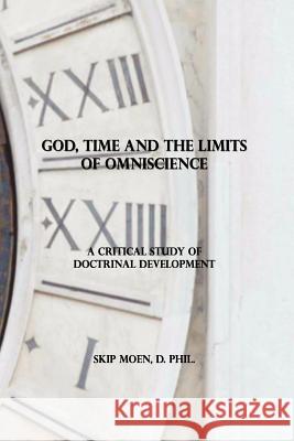 God, Time and the Limits of Omniscience: A Critical Study of Doctrinal Development Skip Moen 9781453804070 Createspace - książka