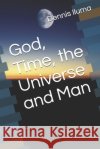 God, Time, the Universe and Man Iluma, Dennis 9798719336633 Independently Published