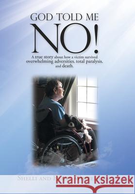 God Told Me No!: A True Story About How a Victim Survived Overwhelming Adversities, Total Paralysis, and Death. Shelli Whitehurst Frank Whitehurst 9781664251588 WestBow Press - książka