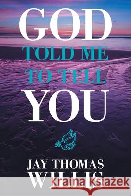 God Told Me to Tell You Jay Thomas Willis 9781664156647 Xlibris Us - książka