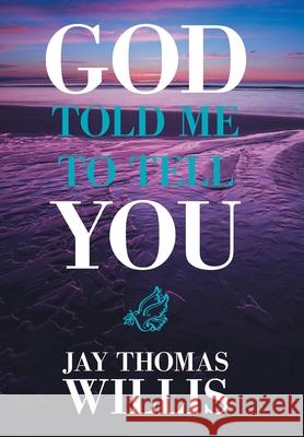 God Told Me to Tell You Jay Thomas Willis 9781664156654 Xlibris Us - książka