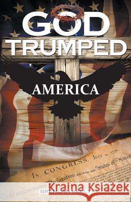 God Trumped America Brendan Kelly 9781641511049 Litfire Publishing, LLC - książka