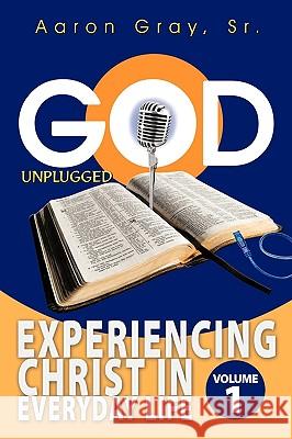 God Unplugged: Experiencing Christ in Everyday Life Gray, Aaron 9781449000196 Authorhouse - książka