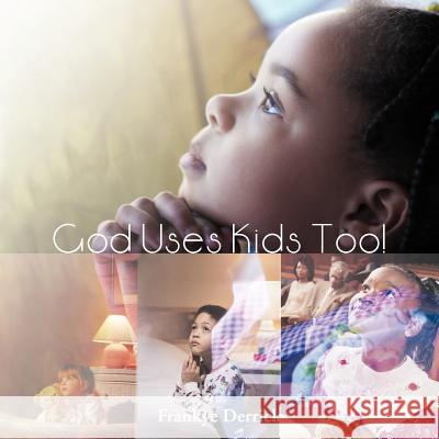 God Uses Kids Too! Frankye Derrick 9781477273371 Authorhouse - książka