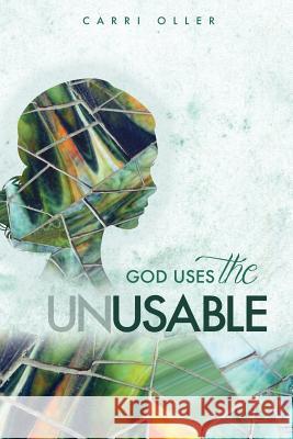 God Uses The Unusable Oller, Carri 9781548029487 Createspace Independent Publishing Platform - książka