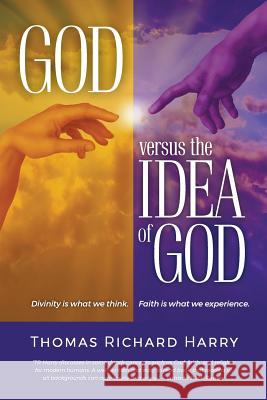 God Versus the Idea of God: Divinity Is What We Think, Faith Is What We Experience Thomas Richard Harry 9781504386562 Balboa Press - książka