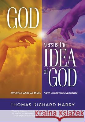 God Versus the Idea of God: Divinity Is What We Think, Faith Is What We Experience Thomas Richard Harry 9781504386586 Balboa Press - książka