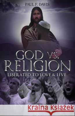 God Vs Religion: Liberated to Love & Live Paul F. Davis 9781723898587 Independently Published - książka