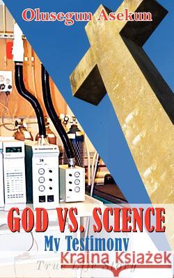 GOD VS. SCIENCE My Testimony: True Life Story Asekun, Olusegun 9781420845716 Authorhouse - książka