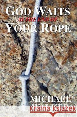 God Waits at the End of Your Rope Michael Walker 9781494262372 Createspace Independent Publishing Platform - książka