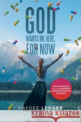 God Wants Me Here, for Now: God's Protection Through Psychiatric Medication Adverse Reactions Kaydee Ledger 9781796048803 Xlibris Us - książka